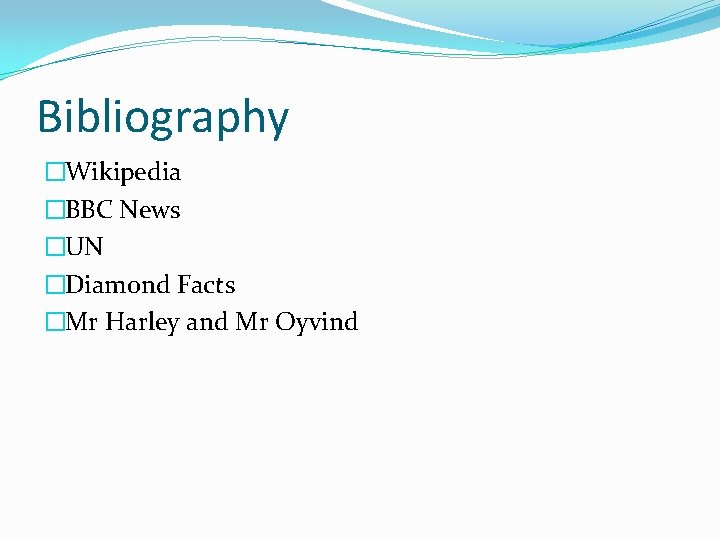 Bibliography �Wikipedia �BBC News �UN �Diamond Facts �Mr Harley and Mr Oyvind 