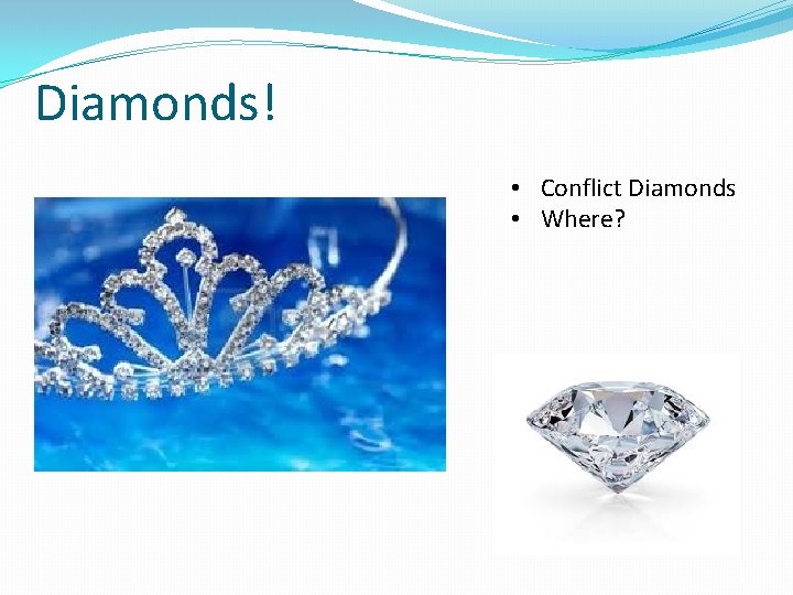 Diamonds! • Conflict Diamonds • Where? 