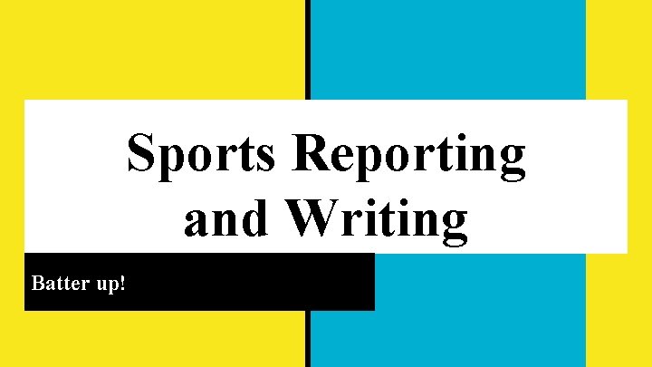 Sports Reporting and Writing Batter up! 