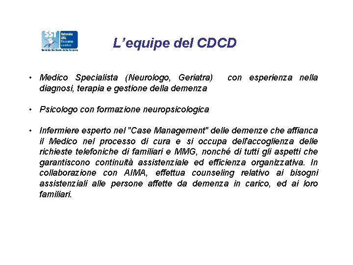 L’equipe del CDCD • Medico Specialista (Neurologo, Geriatra) diagnosi, terapia e gestione della demenza