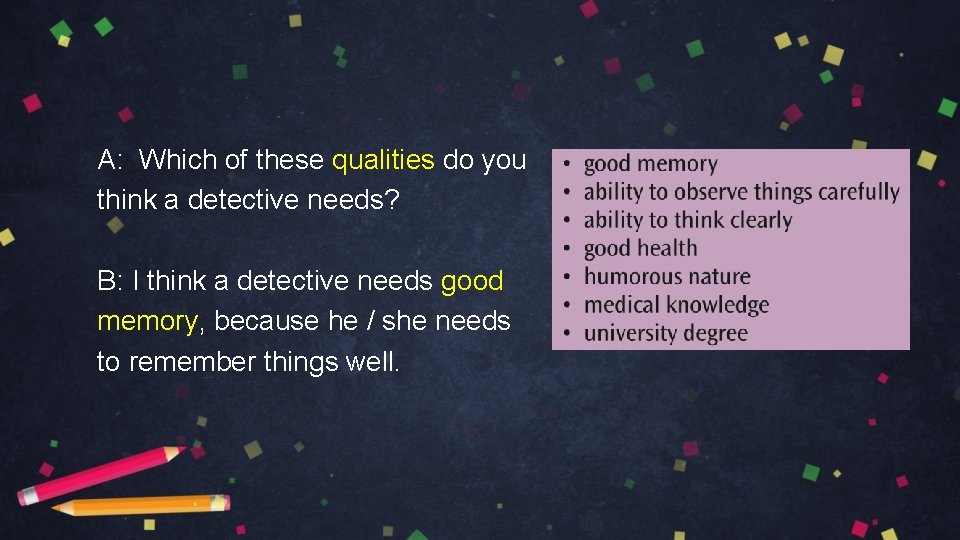 A: Which of these qualities do you think a detective needs? B: I think