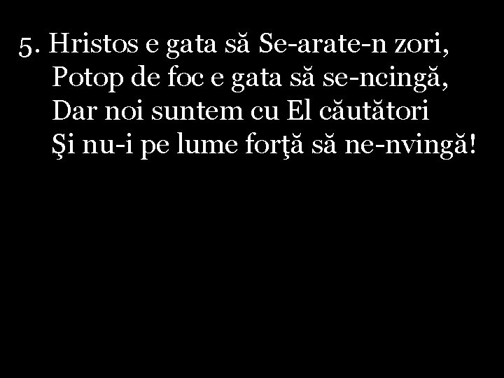 5. Hristos e gata să Se-arate-n zori, Potop de foc e gata să se-ncingă,