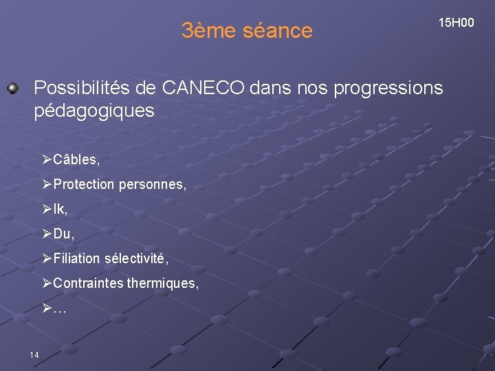 3ème séance 15 H 00 Possibilités de CANECO dans nos progressions pédagogiques ØCâbles, ØProtection