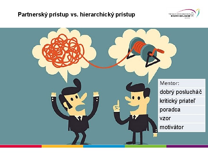Partnerský prístup vs. hierarchický prístup dobrý poslucháč Mentor: kritický priateľ dobrý poslucháč poradca kritický