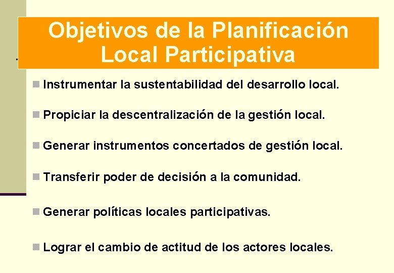 Objetivos de la Planificación Local Participativa n Instrumentar la sustentabilidad del desarrollo local. n