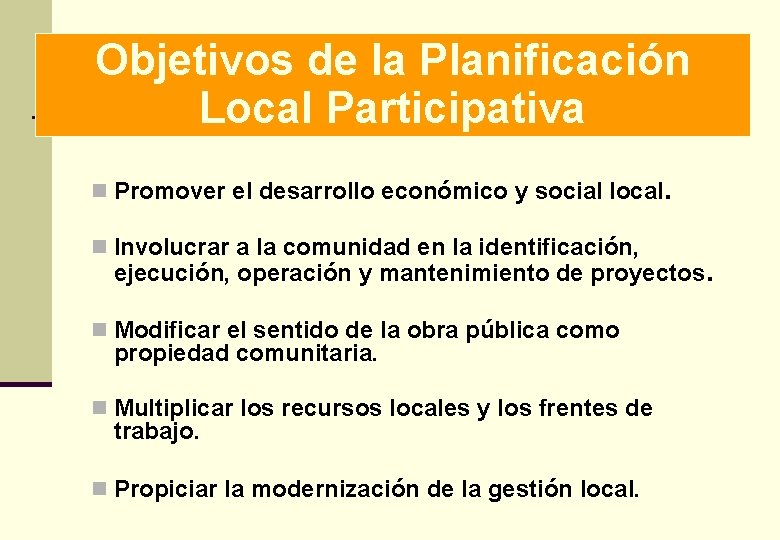 Objetivos de la Planificación Local Participativa n Promover el desarrollo económico y social local.