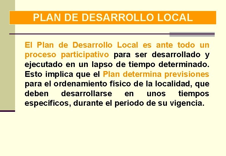 PLAN DE DESARROLLO LOCAL El Plan de Desarrollo Local es ante todo un proceso