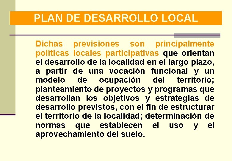 PLAN DE DESARROLLO LOCAL Dichas previsiones son principalmente políticas locales participativas que orientan el