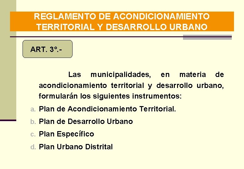REGLAMENTO DE ACONDICIONAMIENTO TERRITORIAL Y DESARROLLO URBANO ART. 3°. Las municipalidades, en materia de