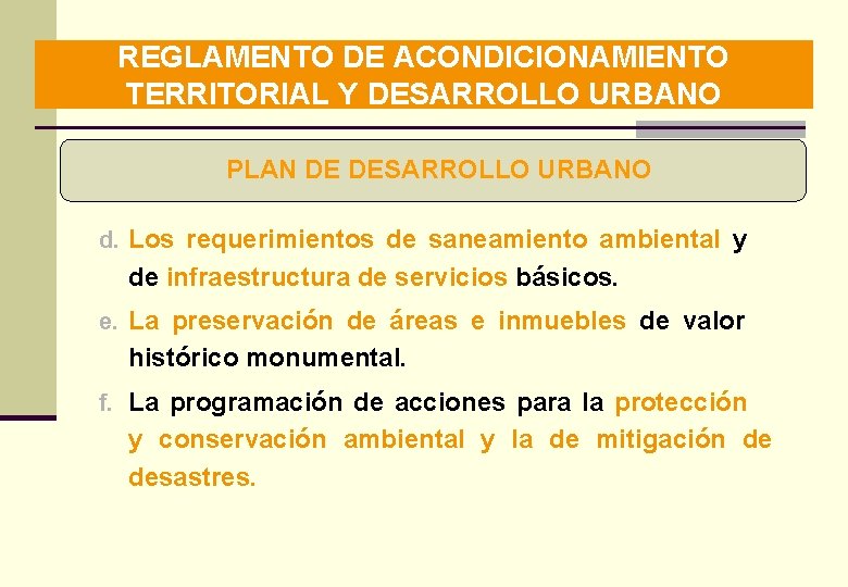 REGLAMENTO DE ACONDICIONAMIENTO TERRITORIAL Y DESARROLLO URBANO PLAN DE DESARROLLO URBANO d. Los requerimientos