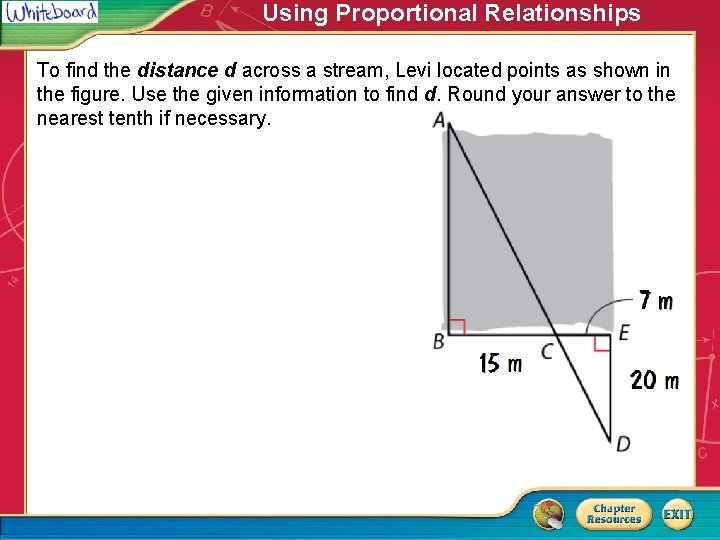 Using Proportional Relationships To find the distance d across a stream, Levi located points