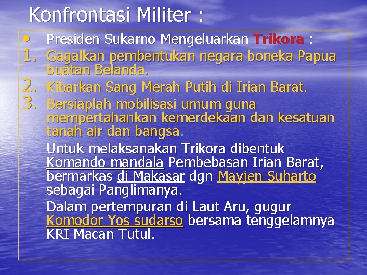 Konfrontasi Militer : • Presiden Sukarno Mengeluarkan Trikora : 1. Gagalkan pembentukan negara boneka