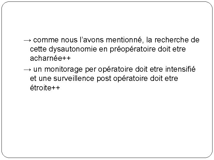 → comme nous l’avons mentionné, la recherche de cette dysautonomie en préopératoire doit etre