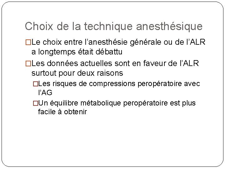 Choix de la technique anesthésique �Le choix entre l’anesthésie générale ou de l’ALR a