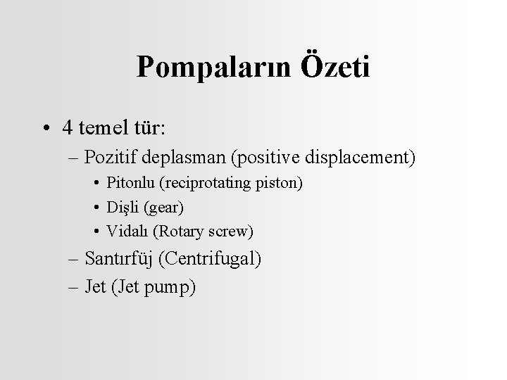 Pompaların Özeti • 4 temel tür: – Pozitif deplasman (positive displacement) • Pitonlu (reciprotating