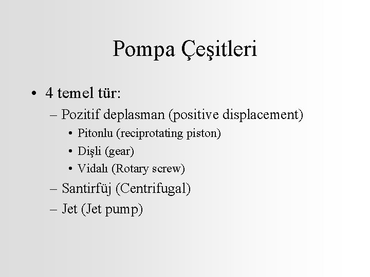 Pompa Çeşitleri • 4 temel tür: – Pozitif deplasman (positive displacement) • Pitonlu (reciprotating