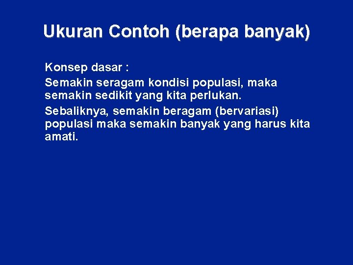 Ukuran Contoh (berapa banyak) Konsep dasar : Semakin seragam kondisi populasi, maka semakin sedikit