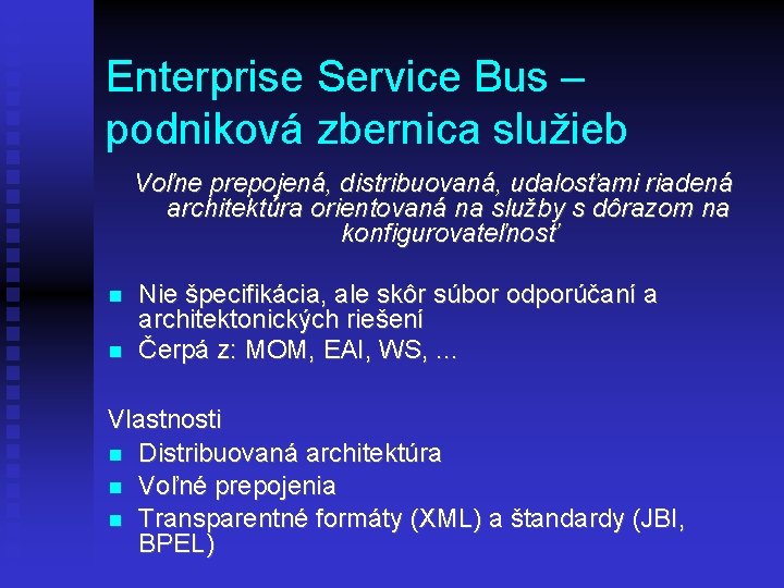 Enterprise Service Bus – podniková zbernica služieb Voľne prepojená, distribuovaná, udalosťami riadená architektúra orientovaná