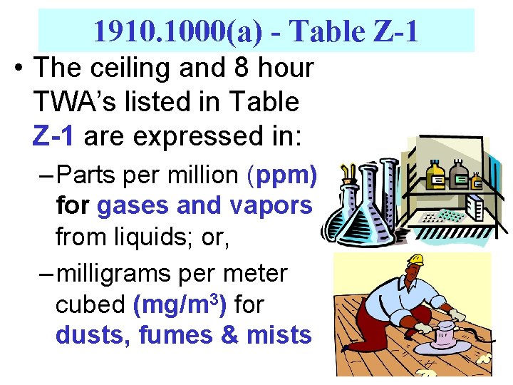 1910. 1000(a) - Table Z-1 • The ceiling and 8 hour TWA’s listed in