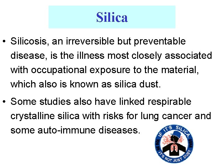 Silica • Silicosis, an irreversible but preventable disease, is the illness most closely associated