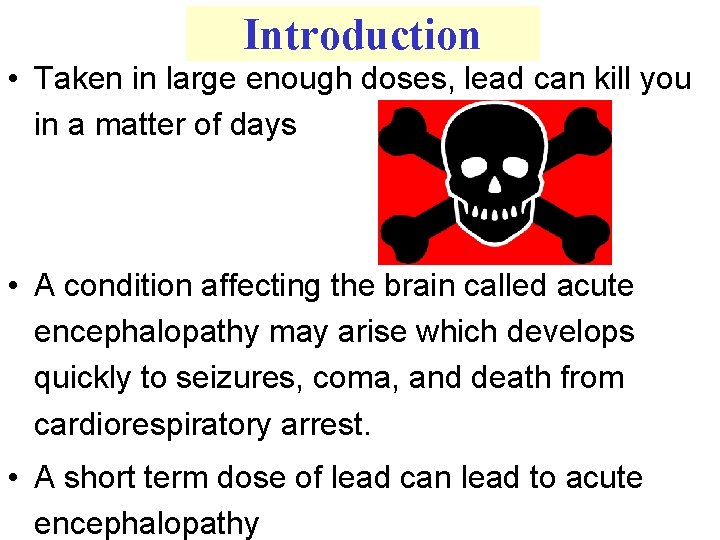 Introduction • Taken in large enough doses, lead can kill you in a matter