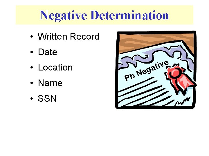 Negative Determination • Written Record • Date • Location • Name • SSN Pb
