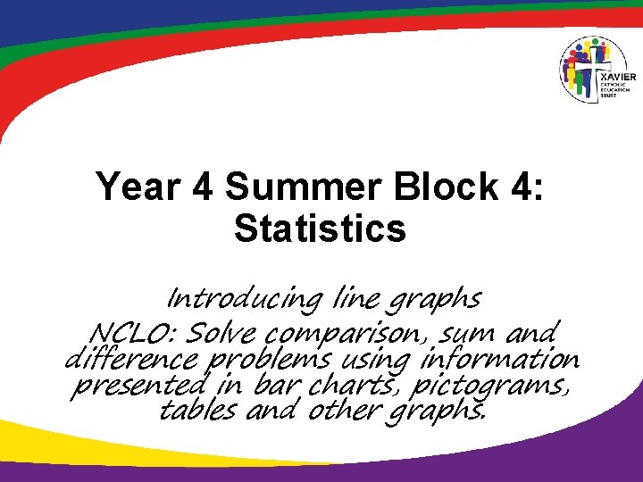 Year 4 Summer Block 4: Statistics Introducing line graphs NCLO: Solve comparison, sum and