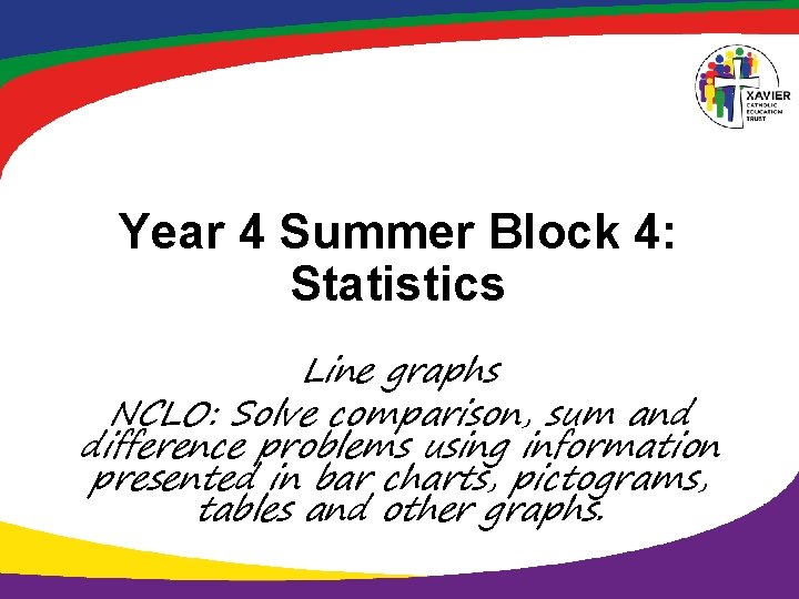 Year 4 Summer Block 4: Statistics Line graphs NCLO: Solve comparison, sum and difference