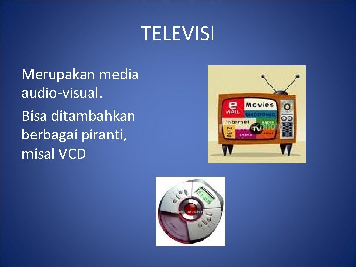 TELEVISI Merupakan media audio-visual. Bisa ditambahkan berbagai piranti, misal VCD 