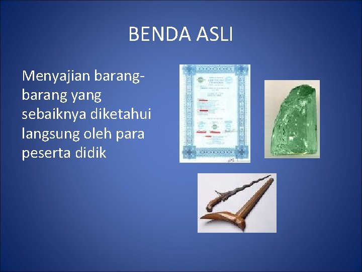 BENDA ASLI Menyajian barang yang sebaiknya diketahui langsung oleh para peserta didik 
