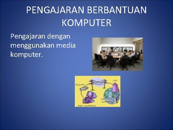PENGAJARAN BERBANTUAN KOMPUTER Pengajaran dengan menggunakan media komputer. 