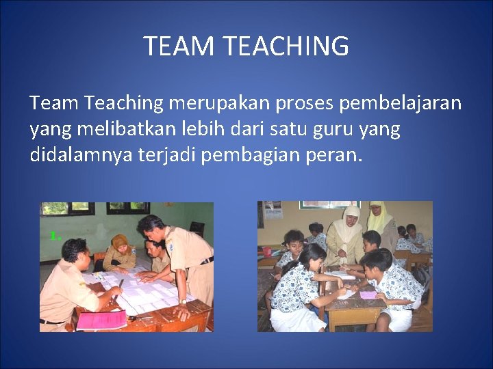 TEAM TEACHING Team Teaching merupakan proses pembelajaran yang melibatkan lebih dari satu guru yang