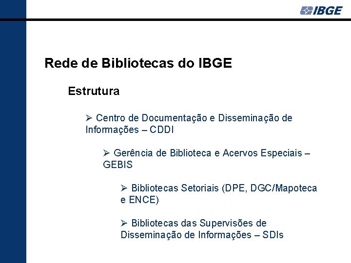 Rede de Bibliotecas do IBGE Estrutura Ø Centro de Documentação e Disseminação de Informações