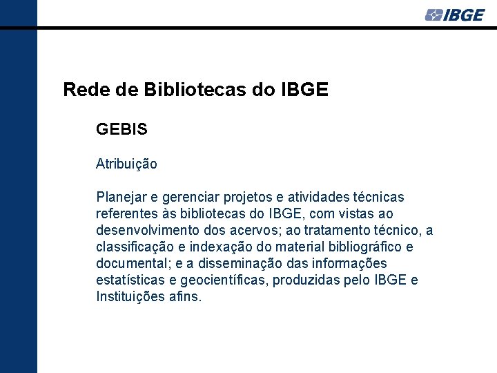Rede de Bibliotecas do IBGE GEBIS Atribuição Planejar e gerenciar projetos e atividades técnicas