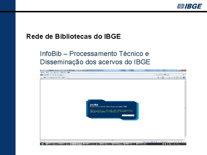 Rede de Bibliotecas do IBGE Info. Bib – Processamento Técnico e Disseminação dos acervos