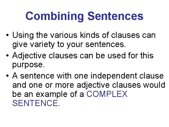 Combining Sentences • Using the various kinds of clauses can give variety to your