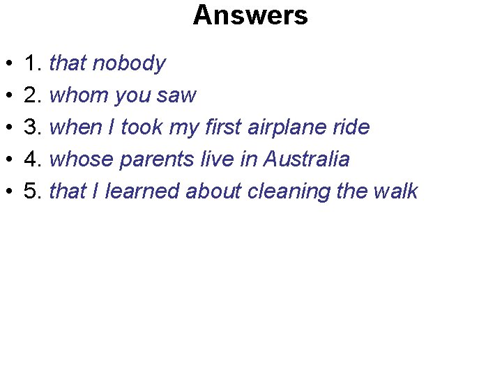 Answers • • • 1. that nobody 2. whom you saw 3. when I