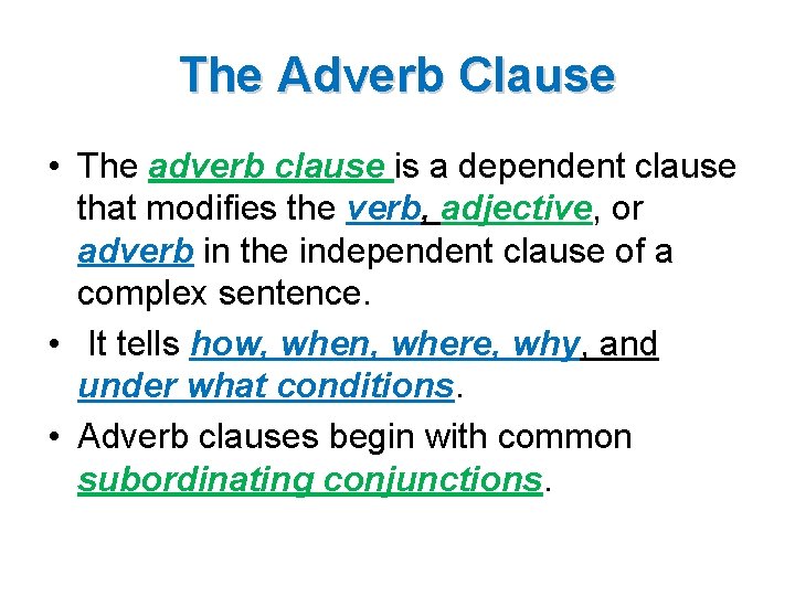 The Adverb Clause • The adverb clause is a dependent clause that modifies the