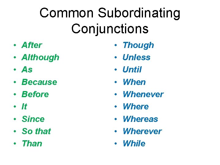 Common Subordinating Conjunctions • • • After Although As Because Before It Since So