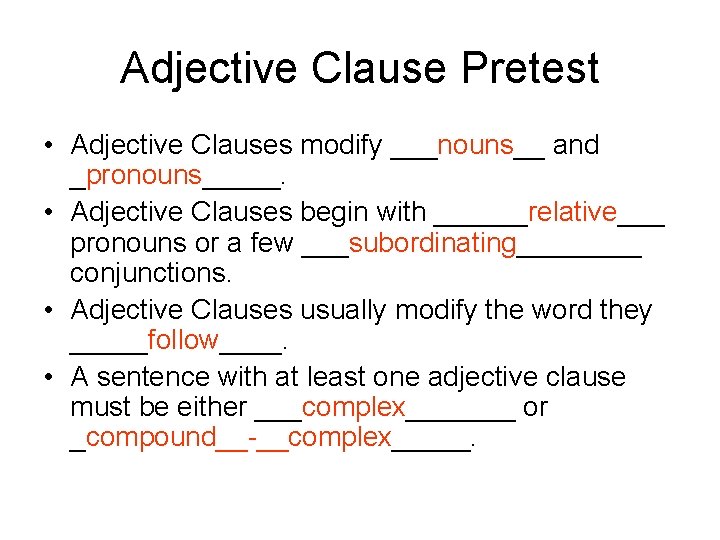 Adjective Clause Pretest • Adjective Clauses modify ___nouns__ and _pronouns_____. • Adjective Clauses begin