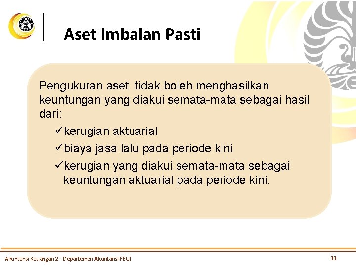 Aset Imbalan Pasti Pengukuran aset tidak boleh menghasilkan keuntungan yang diakui semata-mata sebagai hasil