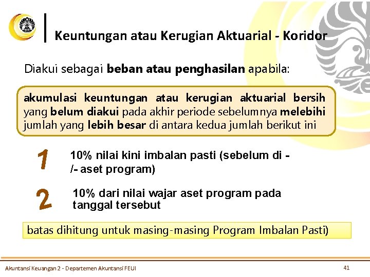 Keuntungan atau Kerugian Aktuarial - Koridor Diakui sebagai beban atau penghasilan apabila: akumulasi keuntungan