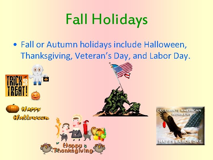 Fall Holidays • Fall or Autumn holidays include Halloween, Thanksgiving, Veteran’s Day, and Labor
