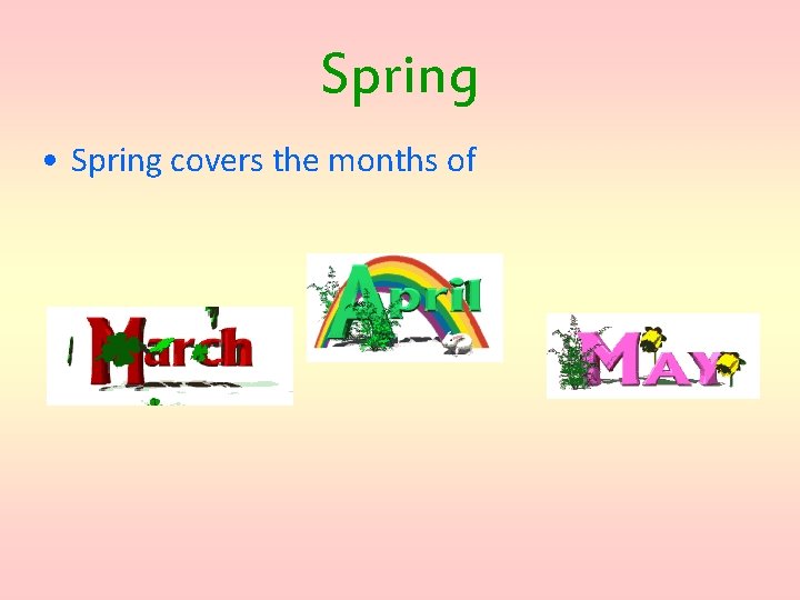 Spring • Spring covers the months of 