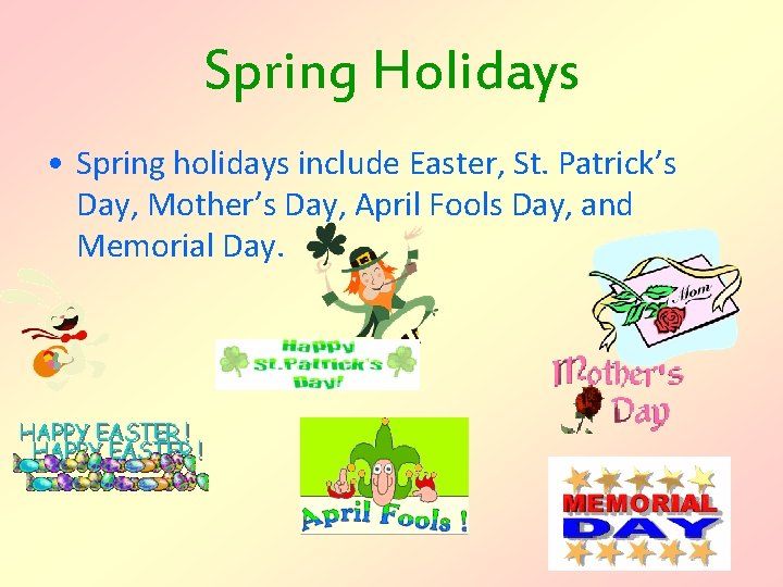 Spring Holidays • Spring holidays include Easter, St. Patrick’s Day, Mother’s Day, April Fools