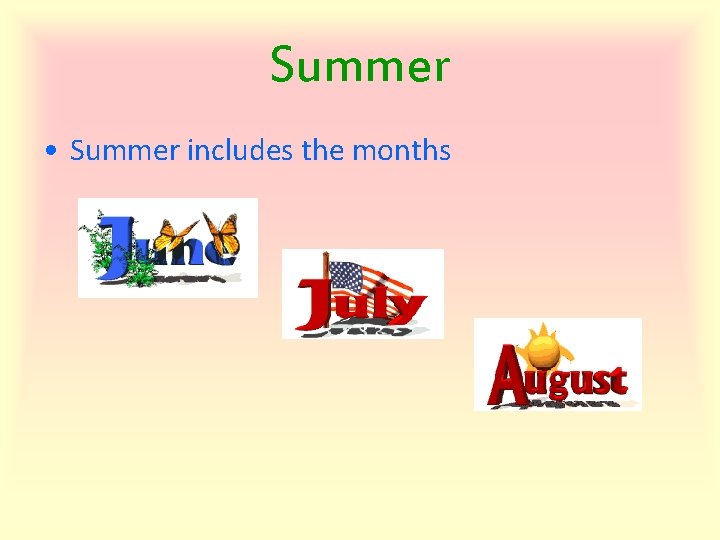 Summer • Summer includes the months 