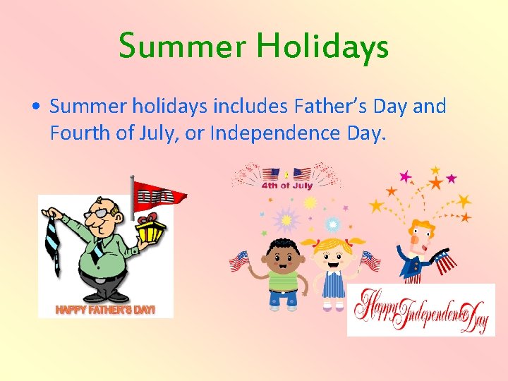 Summer Holidays • Summer holidays includes Father’s Day and Fourth of July, or Independence