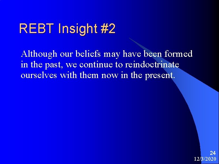 REBT Insight #2 Although our beliefs may have been formed in the past, we