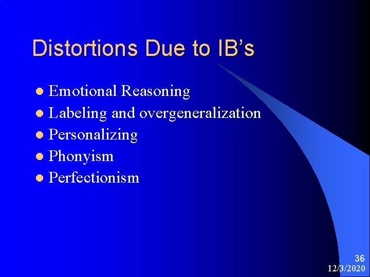 Distortions Due to IB’s Emotional Reasoning l Labeling and overgeneralization l Personalizing l Phonyism