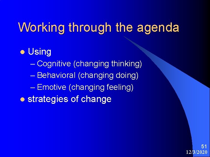 Working through the agenda l Using – Cognitive (changing thinking) – Behavioral (changing doing)